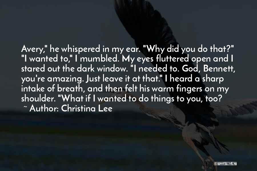 Christina Lee Quotes: Avery, He Whispered In My Ear. Why Did You Do That? I Wanted To, I Mumbled. My Eyes Fluttered Open