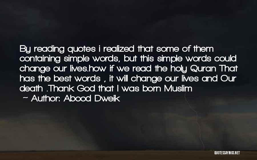 Abood Dweik Quotes: By Reading Quotes I Realized That Some Of Them Containing Simple Words, But This Simple Words Could Change Our Lives.how