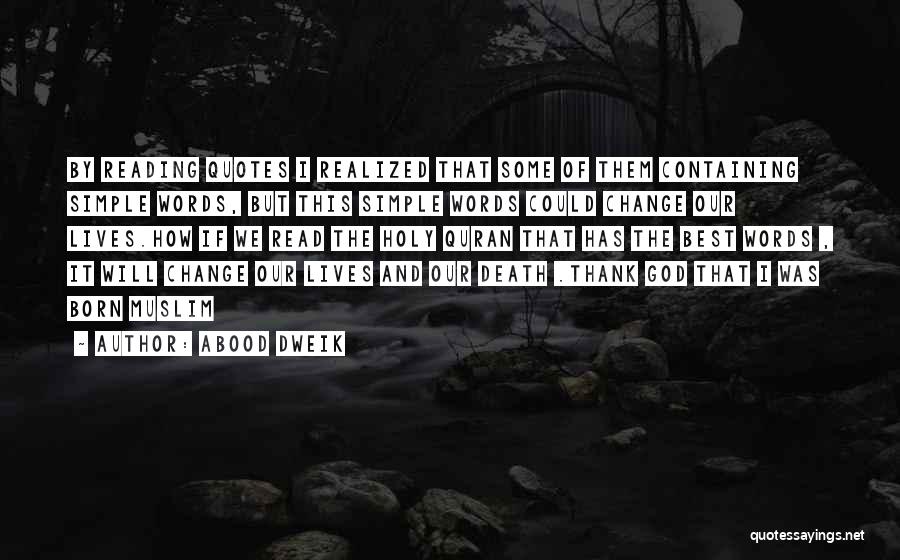 Abood Dweik Quotes: By Reading Quotes I Realized That Some Of Them Containing Simple Words, But This Simple Words Could Change Our Lives.how