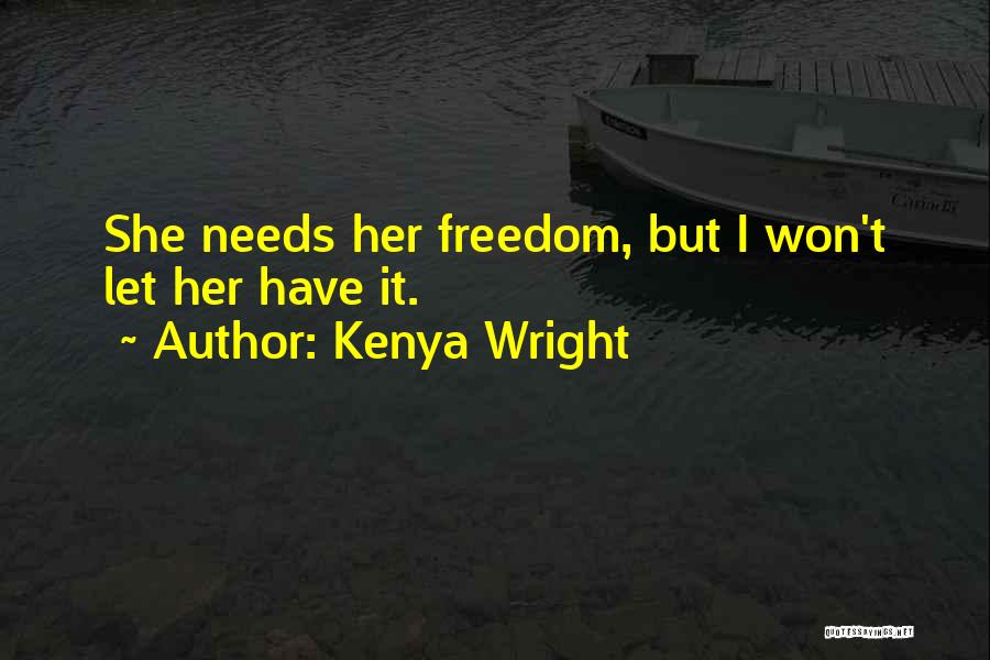 Kenya Wright Quotes: She Needs Her Freedom, But I Won't Let Her Have It.