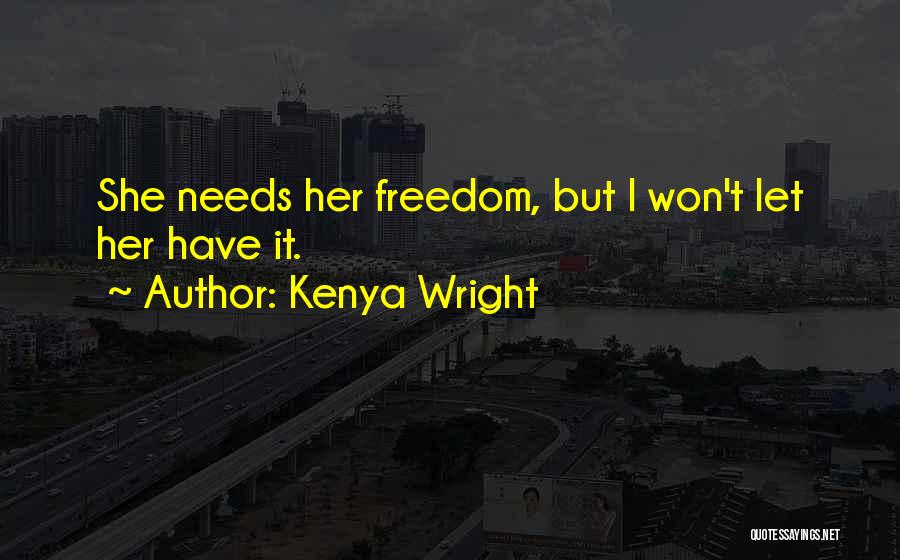 Kenya Wright Quotes: She Needs Her Freedom, But I Won't Let Her Have It.