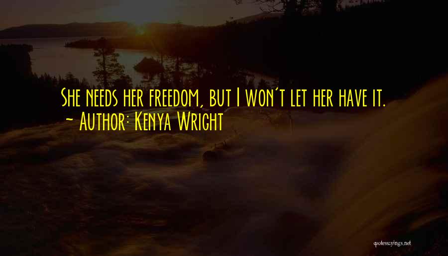 Kenya Wright Quotes: She Needs Her Freedom, But I Won't Let Her Have It.