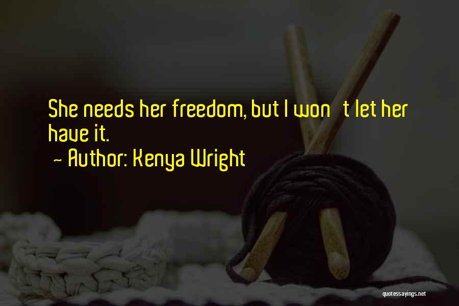 Kenya Wright Quotes: She Needs Her Freedom, But I Won't Let Her Have It.