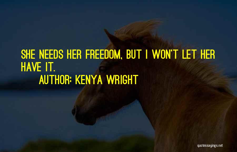 Kenya Wright Quotes: She Needs Her Freedom, But I Won't Let Her Have It.