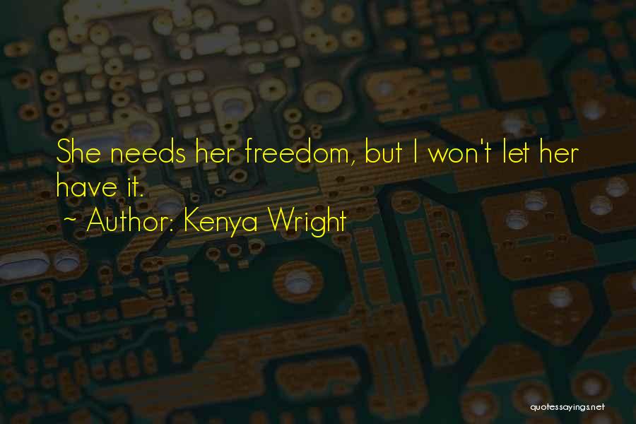 Kenya Wright Quotes: She Needs Her Freedom, But I Won't Let Her Have It.