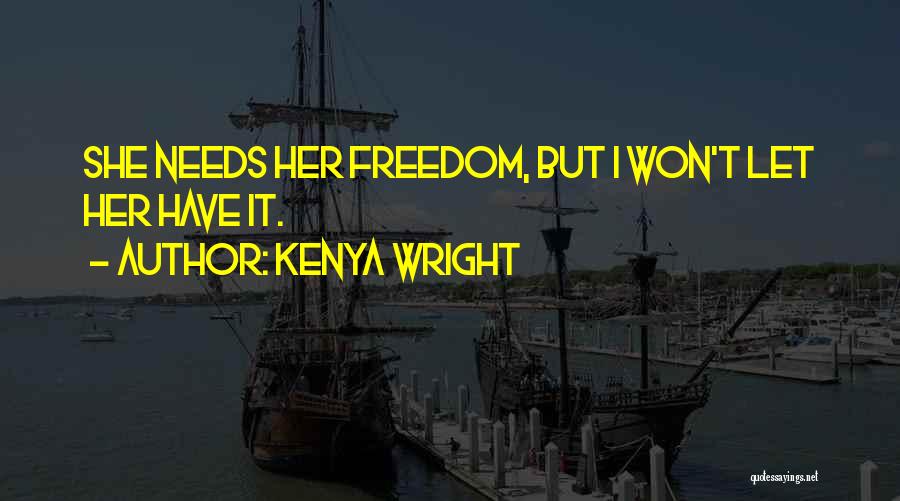 Kenya Wright Quotes: She Needs Her Freedom, But I Won't Let Her Have It.