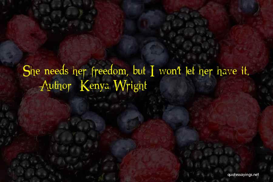 Kenya Wright Quotes: She Needs Her Freedom, But I Won't Let Her Have It.