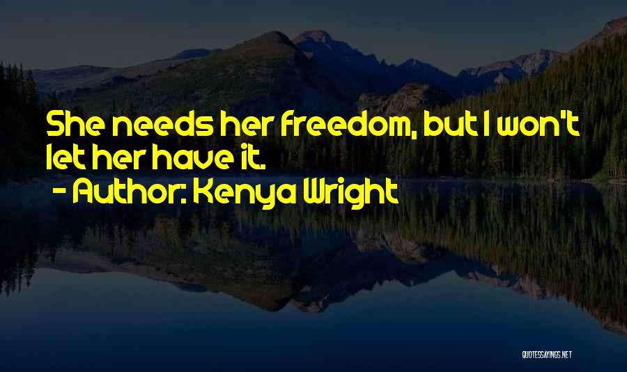 Kenya Wright Quotes: She Needs Her Freedom, But I Won't Let Her Have It.