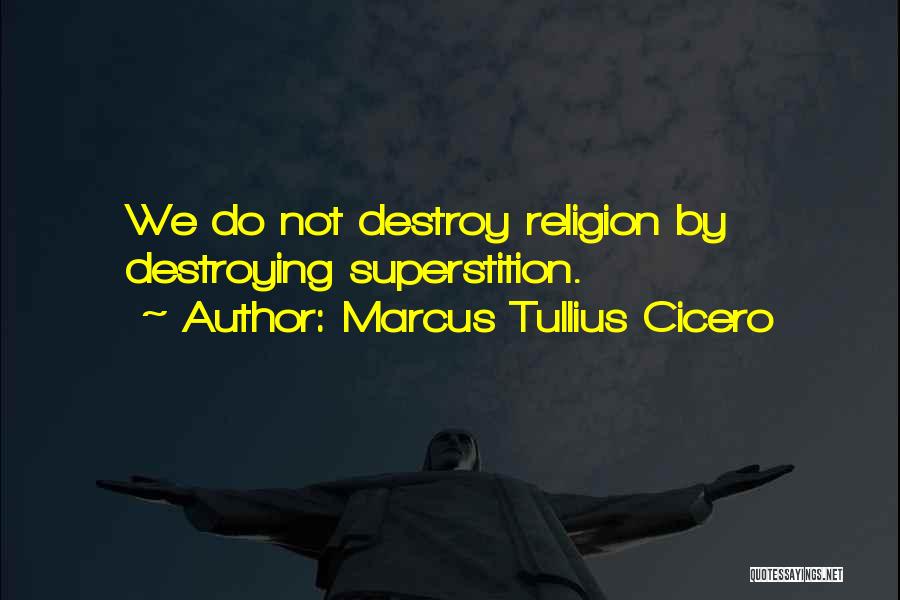 Marcus Tullius Cicero Quotes: We Do Not Destroy Religion By Destroying Superstition.