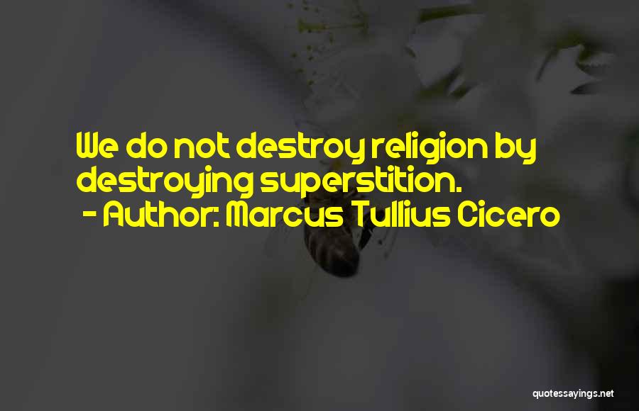 Marcus Tullius Cicero Quotes: We Do Not Destroy Religion By Destroying Superstition.