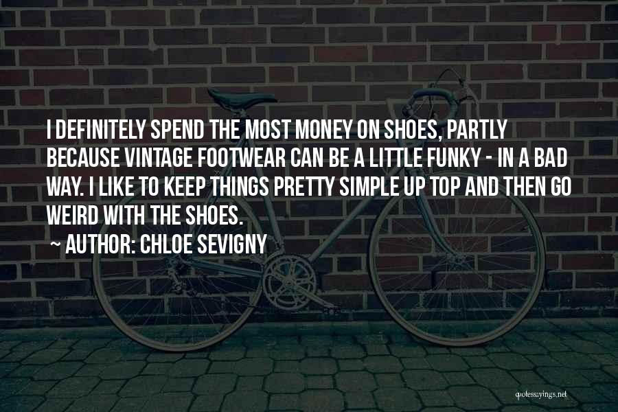 Chloe Sevigny Quotes: I Definitely Spend The Most Money On Shoes, Partly Because Vintage Footwear Can Be A Little Funky - In A