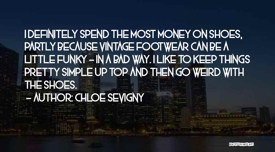 Chloe Sevigny Quotes: I Definitely Spend The Most Money On Shoes, Partly Because Vintage Footwear Can Be A Little Funky - In A