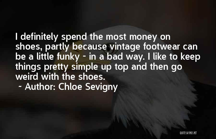 Chloe Sevigny Quotes: I Definitely Spend The Most Money On Shoes, Partly Because Vintage Footwear Can Be A Little Funky - In A