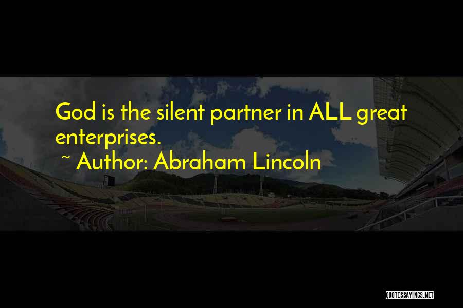 Abraham Lincoln Quotes: God Is The Silent Partner In All Great Enterprises.