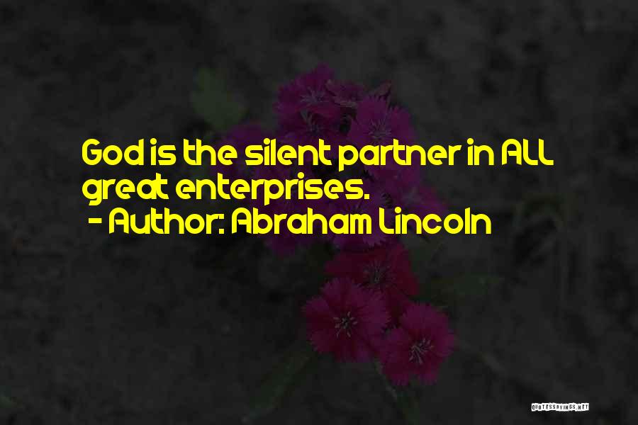 Abraham Lincoln Quotes: God Is The Silent Partner In All Great Enterprises.