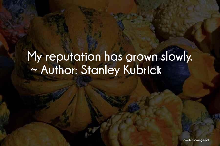 Stanley Kubrick Quotes: My Reputation Has Grown Slowly.