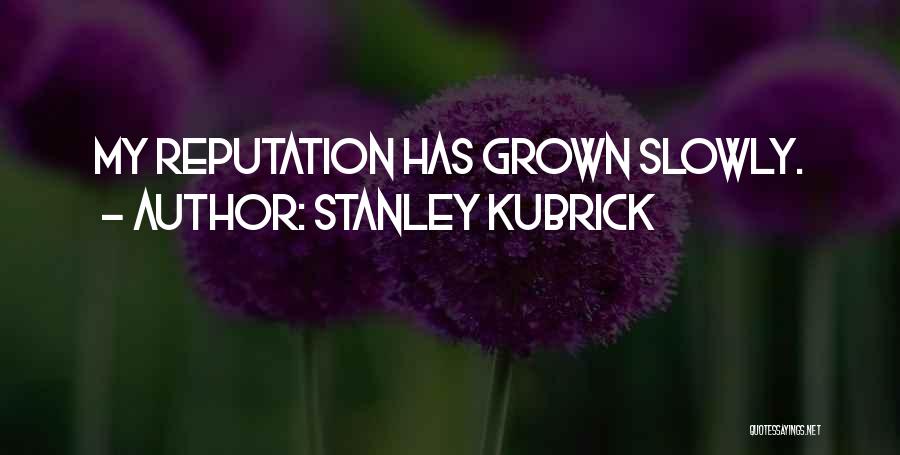 Stanley Kubrick Quotes: My Reputation Has Grown Slowly.