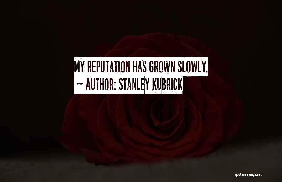 Stanley Kubrick Quotes: My Reputation Has Grown Slowly.