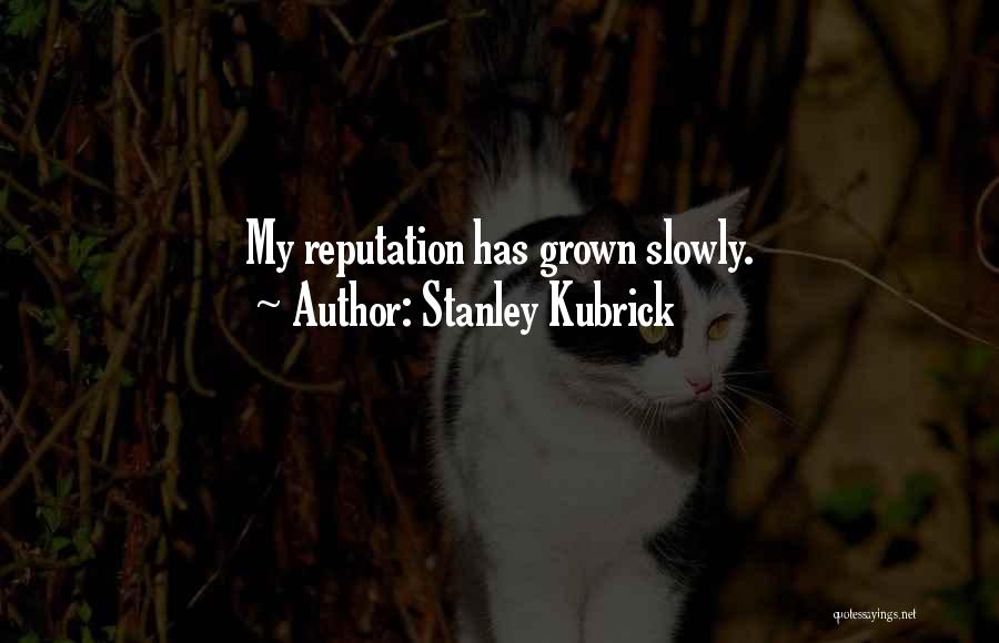 Stanley Kubrick Quotes: My Reputation Has Grown Slowly.