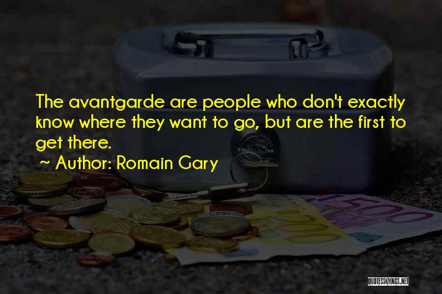 Romain Gary Quotes: The Avantgarde Are People Who Don't Exactly Know Where They Want To Go, But Are The First To Get There.