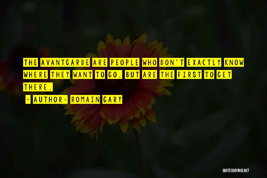 Romain Gary Quotes: The Avantgarde Are People Who Don't Exactly Know Where They Want To Go, But Are The First To Get There.