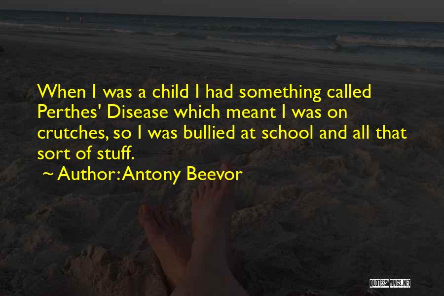 Antony Beevor Quotes: When I Was A Child I Had Something Called Perthes' Disease Which Meant I Was On Crutches, So I Was