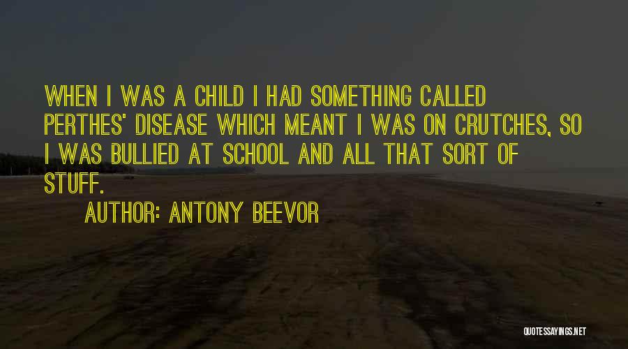 Antony Beevor Quotes: When I Was A Child I Had Something Called Perthes' Disease Which Meant I Was On Crutches, So I Was