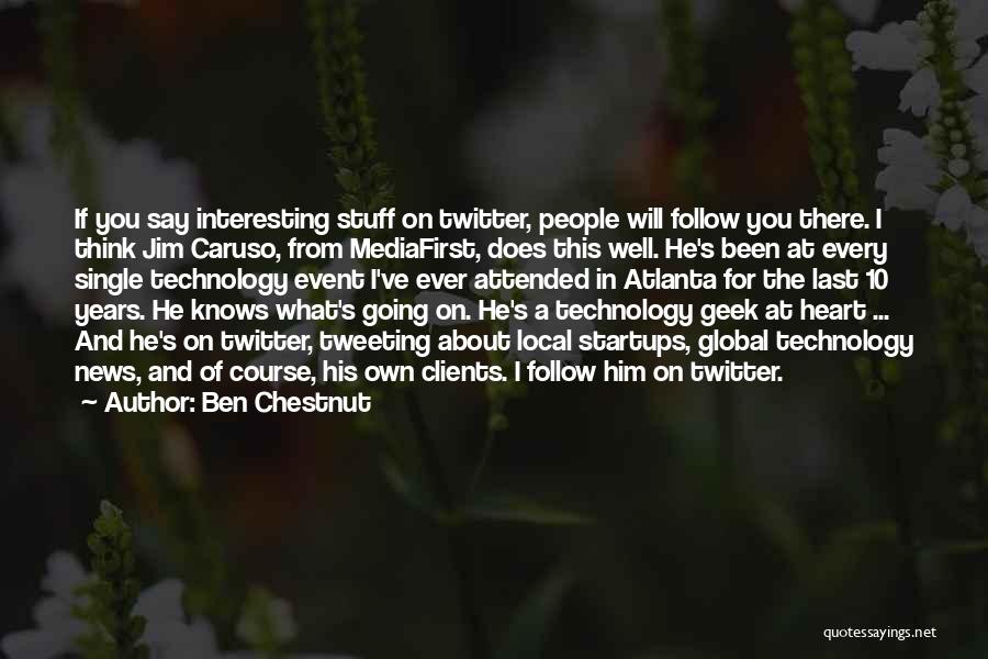 Ben Chestnut Quotes: If You Say Interesting Stuff On Twitter, People Will Follow You There. I Think Jim Caruso, From Mediafirst, Does This