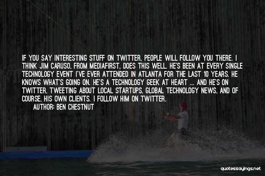 Ben Chestnut Quotes: If You Say Interesting Stuff On Twitter, People Will Follow You There. I Think Jim Caruso, From Mediafirst, Does This