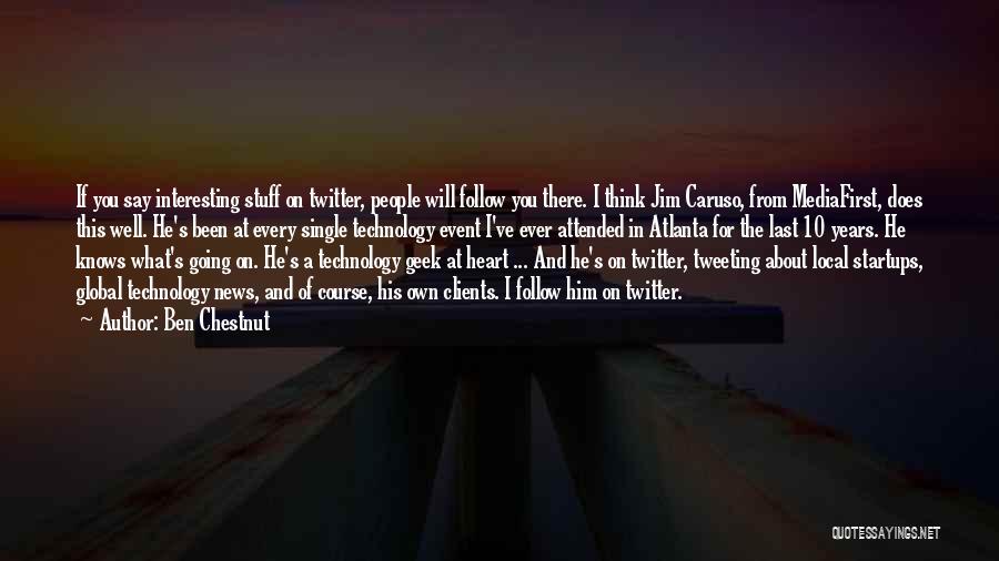 Ben Chestnut Quotes: If You Say Interesting Stuff On Twitter, People Will Follow You There. I Think Jim Caruso, From Mediafirst, Does This