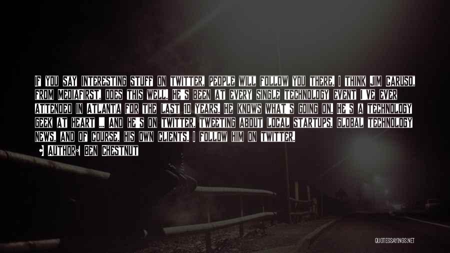 Ben Chestnut Quotes: If You Say Interesting Stuff On Twitter, People Will Follow You There. I Think Jim Caruso, From Mediafirst, Does This