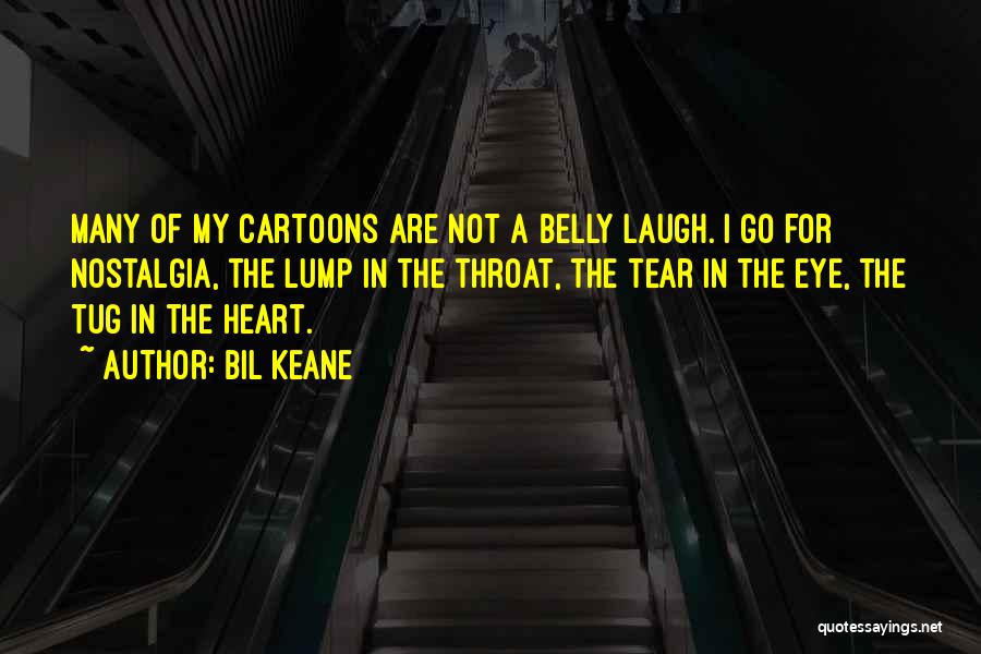Bil Keane Quotes: Many Of My Cartoons Are Not A Belly Laugh. I Go For Nostalgia, The Lump In The Throat, The Tear