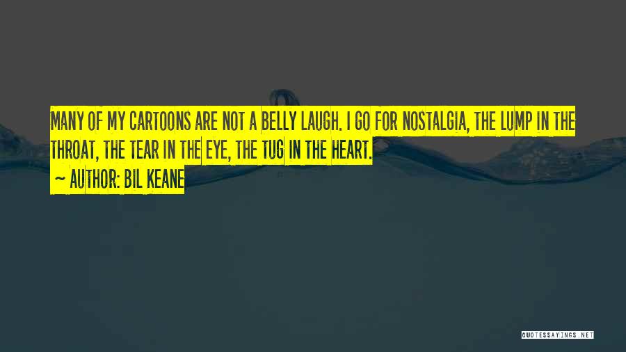 Bil Keane Quotes: Many Of My Cartoons Are Not A Belly Laugh. I Go For Nostalgia, The Lump In The Throat, The Tear