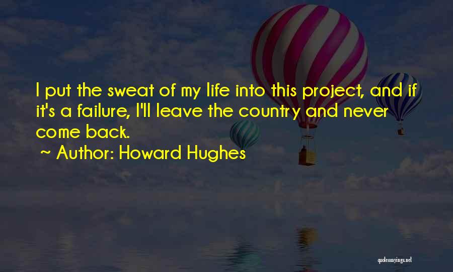 Howard Hughes Quotes: I Put The Sweat Of My Life Into This Project, And If It's A Failure, I'll Leave The Country And