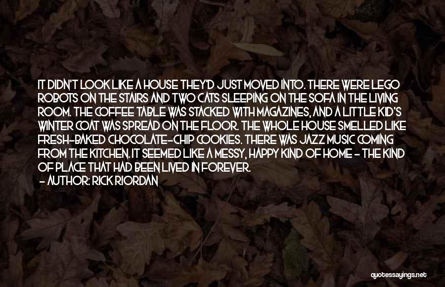 Rick Riordan Quotes: It Didn't Look Like A House They'd Just Moved Into. There Were Lego Robots On The Stairs And Two Cats