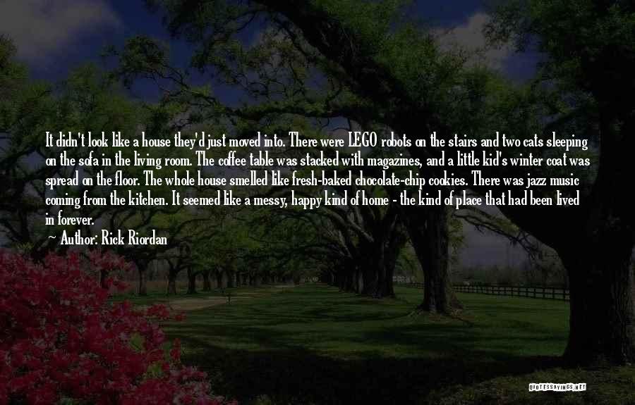 Rick Riordan Quotes: It Didn't Look Like A House They'd Just Moved Into. There Were Lego Robots On The Stairs And Two Cats