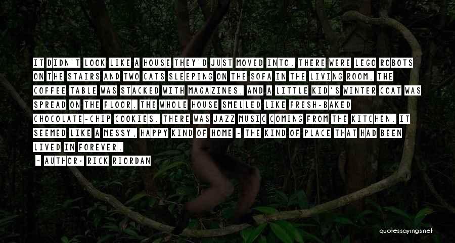 Rick Riordan Quotes: It Didn't Look Like A House They'd Just Moved Into. There Were Lego Robots On The Stairs And Two Cats