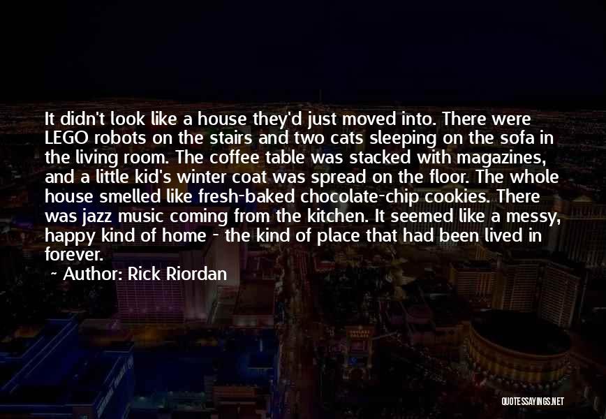 Rick Riordan Quotes: It Didn't Look Like A House They'd Just Moved Into. There Were Lego Robots On The Stairs And Two Cats