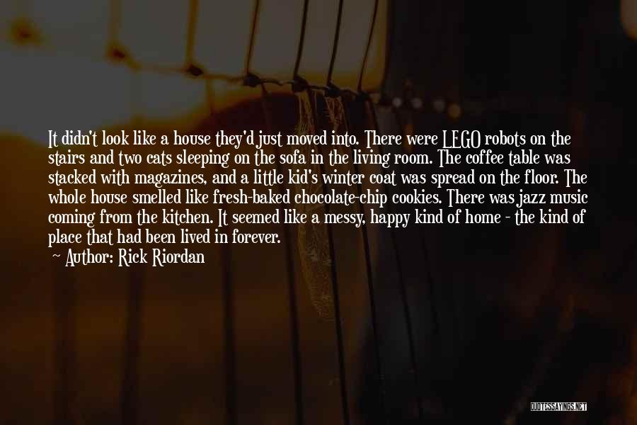 Rick Riordan Quotes: It Didn't Look Like A House They'd Just Moved Into. There Were Lego Robots On The Stairs And Two Cats