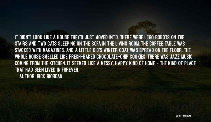 Rick Riordan Quotes: It Didn't Look Like A House They'd Just Moved Into. There Were Lego Robots On The Stairs And Two Cats