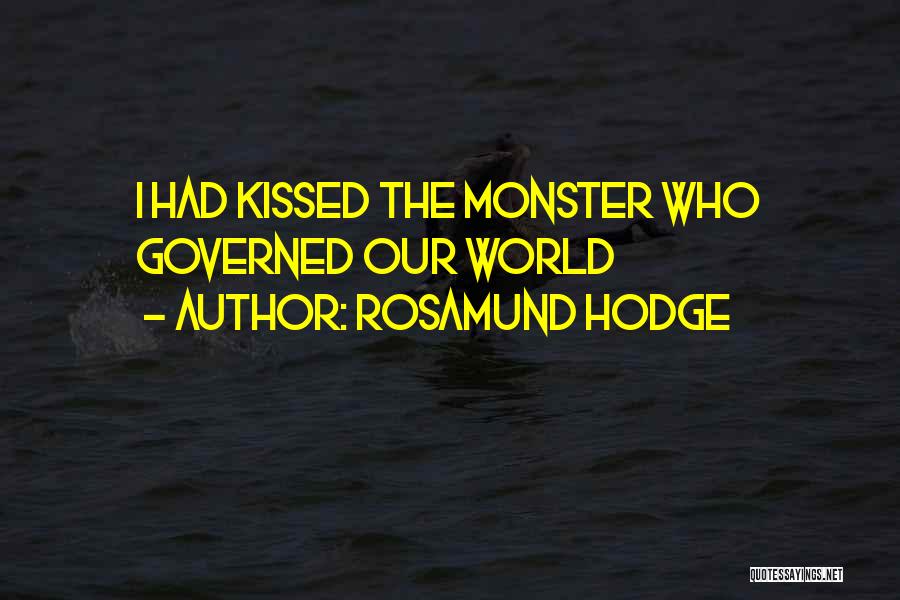 Rosamund Hodge Quotes: I Had Kissed The Monster Who Governed Our World