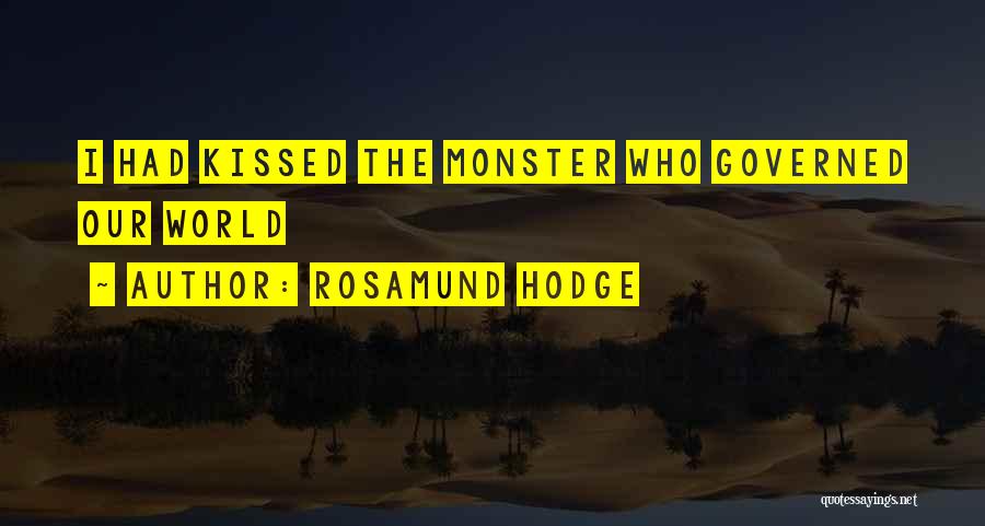 Rosamund Hodge Quotes: I Had Kissed The Monster Who Governed Our World