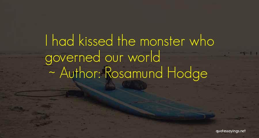 Rosamund Hodge Quotes: I Had Kissed The Monster Who Governed Our World