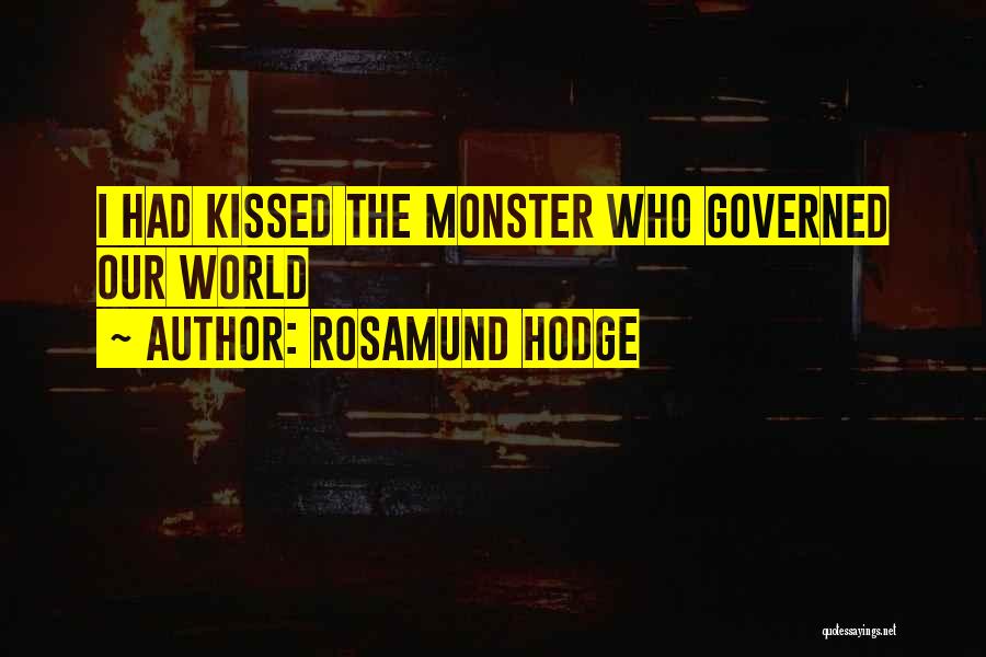 Rosamund Hodge Quotes: I Had Kissed The Monster Who Governed Our World