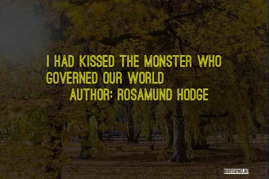 Rosamund Hodge Quotes: I Had Kissed The Monster Who Governed Our World