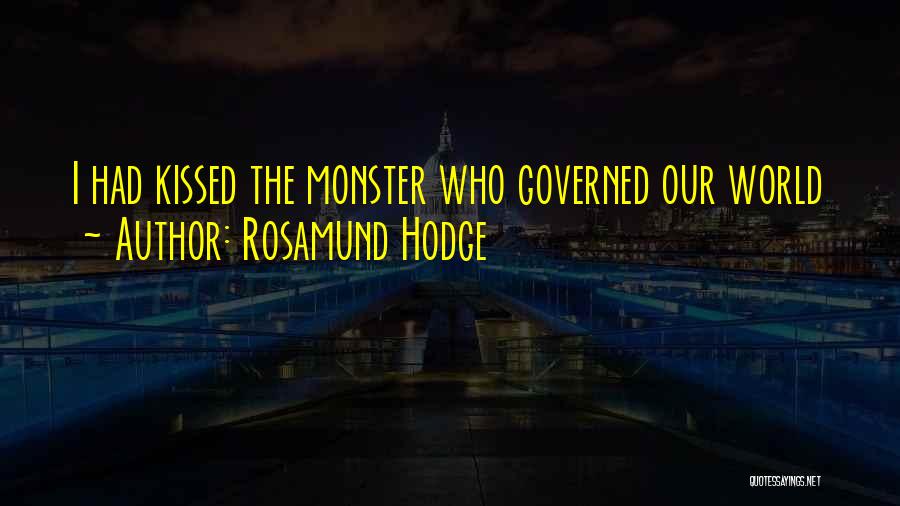 Rosamund Hodge Quotes: I Had Kissed The Monster Who Governed Our World