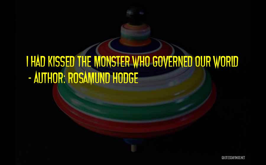 Rosamund Hodge Quotes: I Had Kissed The Monster Who Governed Our World