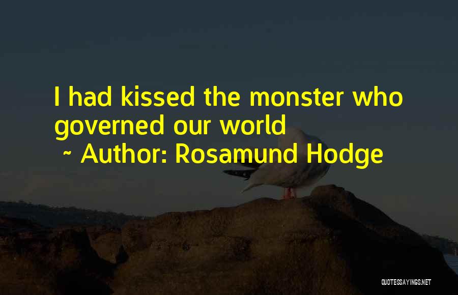 Rosamund Hodge Quotes: I Had Kissed The Monster Who Governed Our World