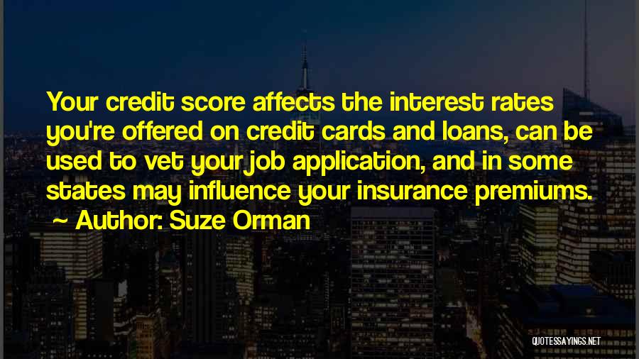 Suze Orman Quotes: Your Credit Score Affects The Interest Rates You're Offered On Credit Cards And Loans, Can Be Used To Vet Your