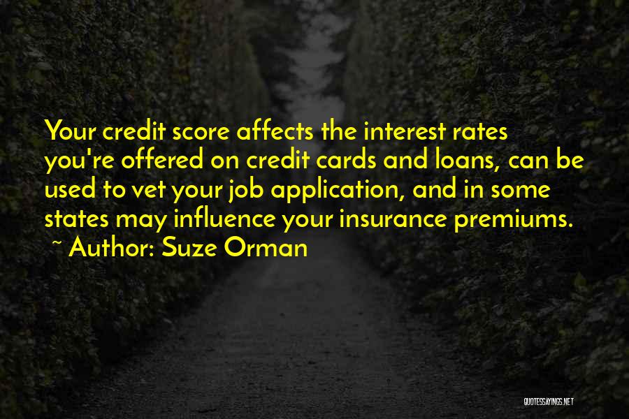 Suze Orman Quotes: Your Credit Score Affects The Interest Rates You're Offered On Credit Cards And Loans, Can Be Used To Vet Your